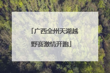 广西全州天湖越野赛激情开跑