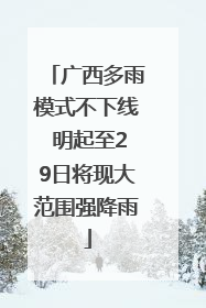 广西多雨模式不下线 明起至29日将现大范围强降雨