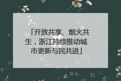 开放共享、烟火共生，浙江持续推动城市更新与民共进