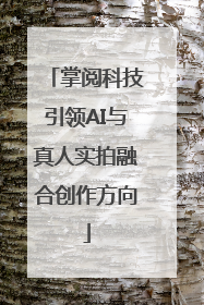掌阅科技引领AI与真人实拍融合创作方向