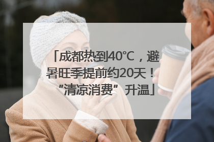 成都热到40℃，避暑旺季提前约20天！“清凉消费”升温