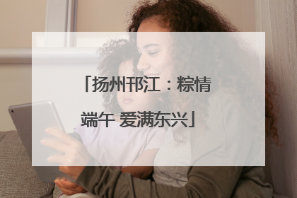 扬州邗江：粽情端午 爱满东兴