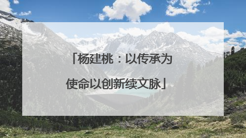 杨建桃：以传承为使命以创新续文脉