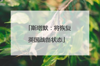 斯塔默：将恢复英国战备状态