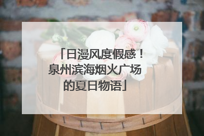 日漫风度假感！泉州滨海烟火广场的夏日物语