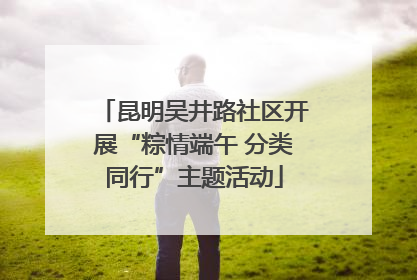昆明吴井路社区开展“粽情端午 分类同行”主题活动