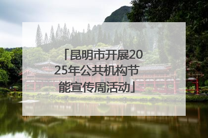 昆明市开展2025年公共机构节能宣传周活动