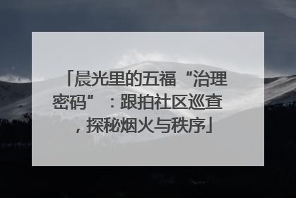 晨光里的五福“治理密码”：跟拍社区巡查，探秘烟火与秩序