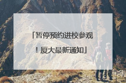 暂停预约进校参观！厦大最新通知