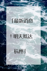 最新消息！明天抵达杭州