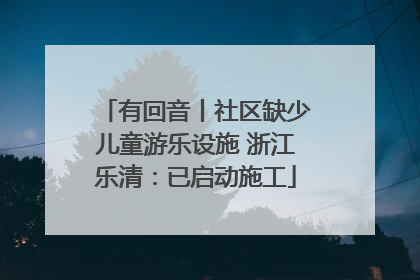 有回音丨社区缺少儿童游乐设施 浙江乐清：已启动施工