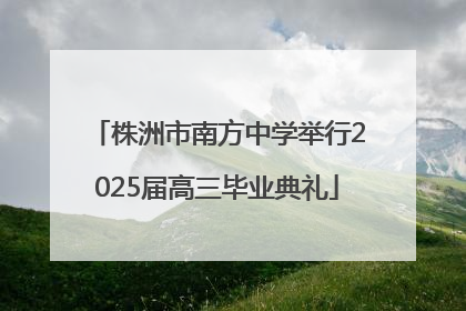 株洲市南方中学举行2025届高三毕业典礼