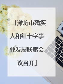 潍坊市残疾人和红十字事业发展联席会议召开