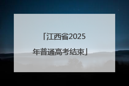 江西省2025年普通高考结束