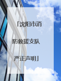 沈阳市消防救援支队严正声明