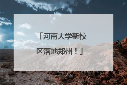 河南大学新校区落地郑州！