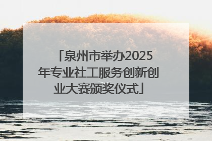 泉州市举办2025年专业社工服务创新创业大赛颁奖仪式