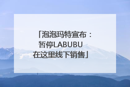 泡泡玛特宣布：暂停LABUBU在这里线下销售