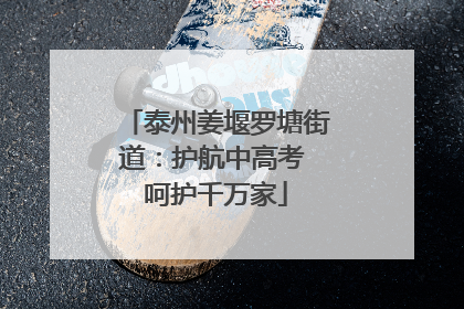泰州姜堰罗塘街道：护航中高考 呵护千万家