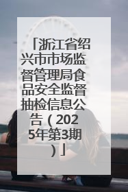 浙江省绍兴市市场监督管理局食品安全监督抽检信息公告（2025年第3期）