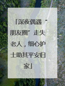 深夜偶遇“朋友圈”走失老人，细心护士助其平安归家