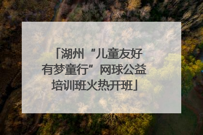 湖州“儿童友好 有梦童行”网球公益培训班火热开班
