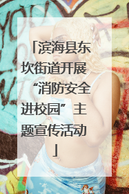 滨海县东坎街道开展“消防安全进校园”主题宣传活动