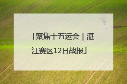 聚焦十五运会｜湛江赛区12日战报