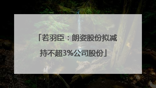若羽臣：朗姿股份拟减持不超3%公司股份