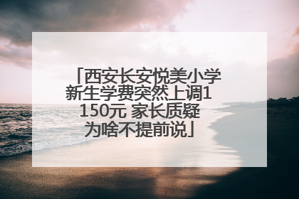 西安长安悦美小学新生学费突然上调1150元 家长质疑为啥不提前说