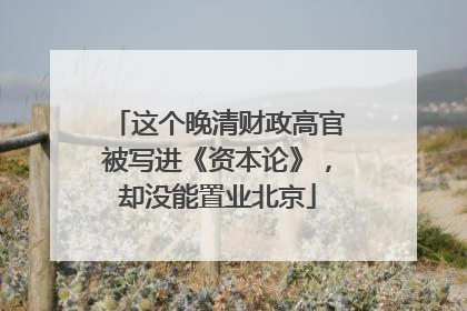这个晚清财政高官被写进《资本论》，却没能置业北京