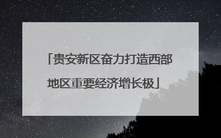 贵安新区奋力打造西部地区重要经济增长极