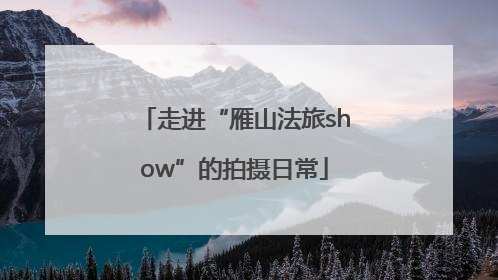 走进“雁山法旅show”的拍摄日常
