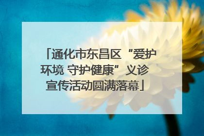通化市东昌区“爱护环境 守护健康”义诊宣传活动圆满落幕