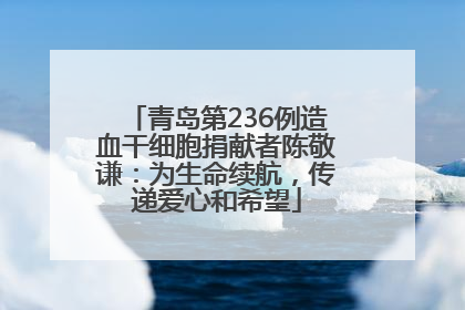 青岛第236例造血干细胞捐献者陈敬谦：为生命续航，传递爱心和希望