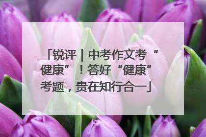 锐评｜中考作文考“健康”！答好“健康”考题，贵在知行合一