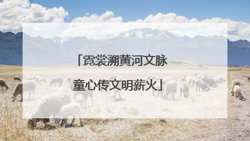 霓裳溯黄河文脉 童心传文明薪火