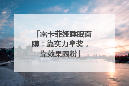 露卡菲娅睡眠面膜：靠实力拿奖，靠效果圈粉
