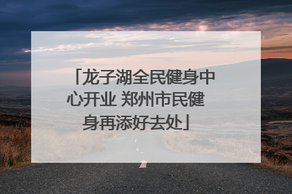 龙子湖全民健身中心开业 郑州市民健身再添好去处