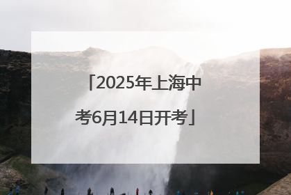 2025年上海中考6月14日开考