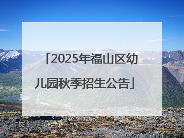 2025年福山区幼儿园秋季招生公告