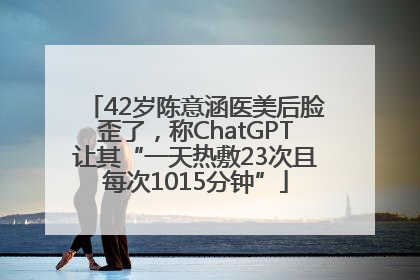 42岁陈意涵医美后脸歪了，称ChatGPT让其“一天热敷23次且每次1015分钟”