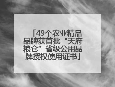 49个农业精品品牌获首批“天府粮仓”省级公用品牌授权使用证书