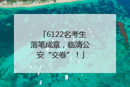 6122名考生落笔成章，临清公安“交卷”！