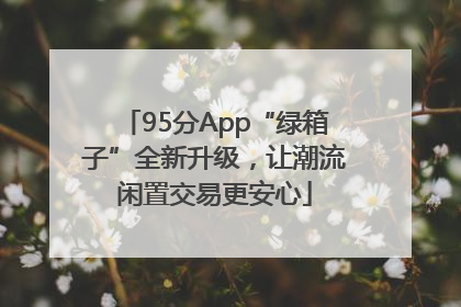 95分App“绿箱子”全新升级，让潮流闲置交易更安心