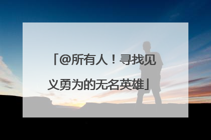 @所有人！寻找见义勇为的无名英雄