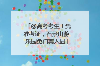 @高考考生！凭准考证，石景山游乐园免门票入园