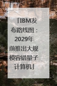 IBM发布路线图：2029年前推出大规模容错量子计算机