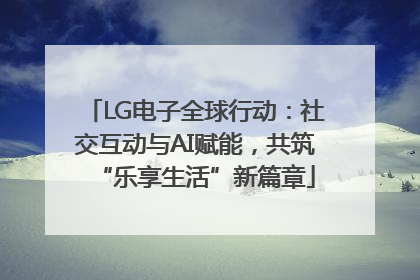 LG电子全球行动：社交互动与AI赋能，共筑“乐享生活”新篇章