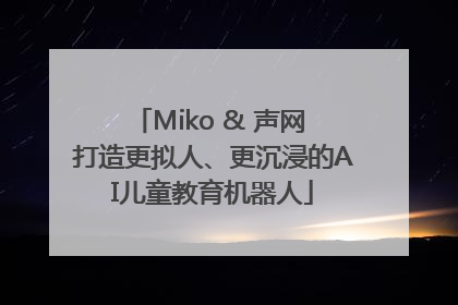 Miko & 声网 打造更拟人、更沉浸的AI儿童教育机器人